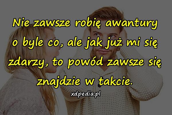 Nie zawsze robię awantury o byle co, ale jak już mi się