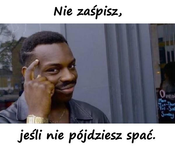 Nie zaśpisz, jeśli nie pójdziesz spać