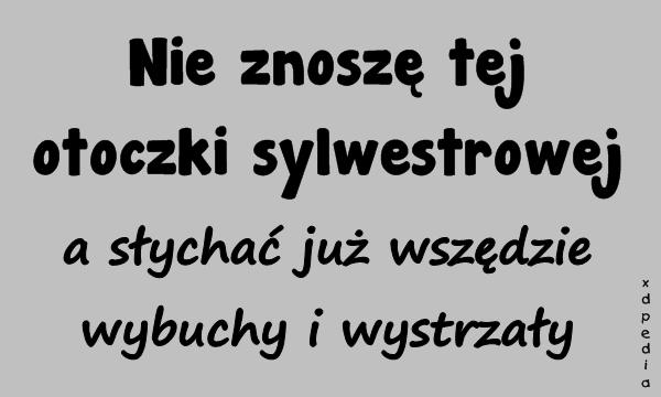 Nie znoszę tej otoczki sylwestrowej a słychać już wszędzie