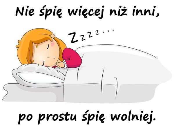 Nie śpię więcej niż inni, po prostu śpię wolniej