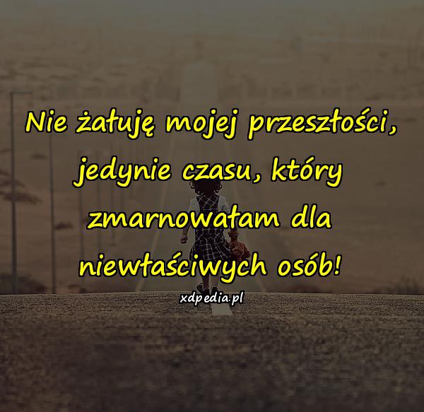 Nie żałuję mojej przeszłości, jedynie czasu, który