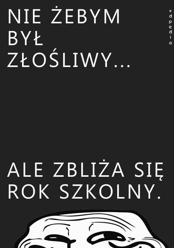 Nie żebym był złośliwy... ale zbliża się rok szkolny