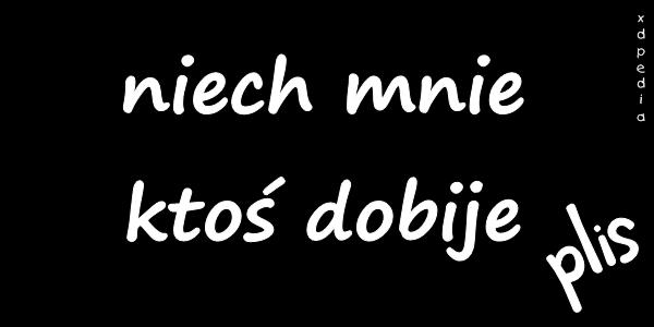 Niech mnie ktoś dobije