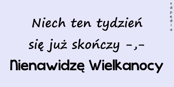 Niech ten tydzień się już skończy -,- Nienawidzę Wielkanocy