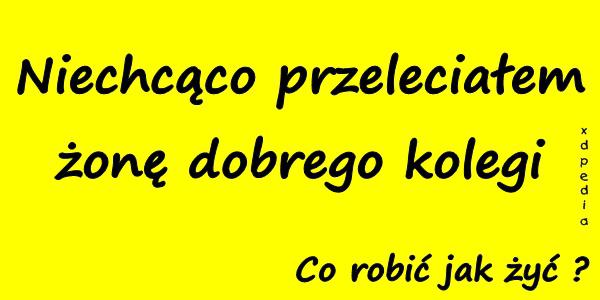 Niechcąco przeleciałem żonę dobrego kolegi. Co robić jak