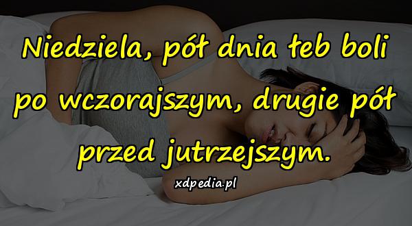 Niedziela, pół dnia łeb boli po wczorajszym, drugie pół