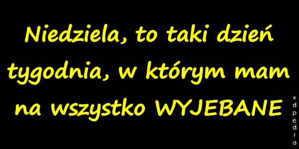 Niedziela, to taki dzień tygodnia, w którym mam na wszystko