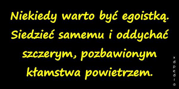 Niekiedy warto być egoistką. Siedzieć samemu i oddychać