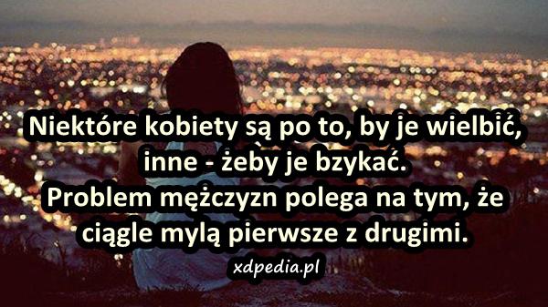 Niektóre kobiety są po to, by je wielbić, inne - żeby je