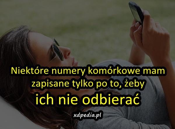 Niektóre numery komórkowe mam zapisane tylko po to, żeby