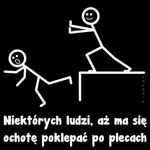 Niektórych ludzi, aż ma się ochotę poklepać po plecach