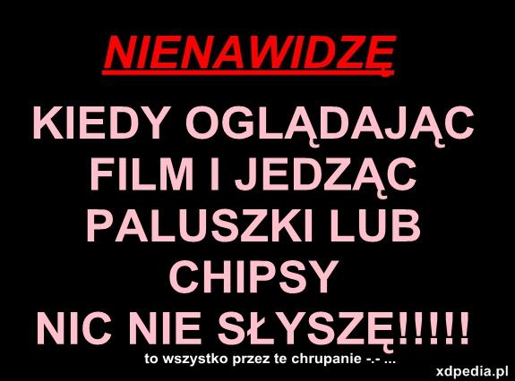 Nienawidzę kiedy oglądając film i jedząc paluszki lub