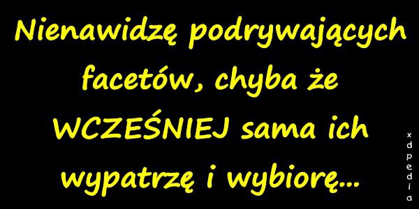 Nienawidzę podrywających facetów, chyba że WCZEŚNIEJ sama