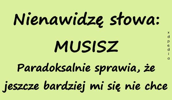 Nienawidzę słowa: MUSISZ Paradoksalnie sprawia, że jeszcze