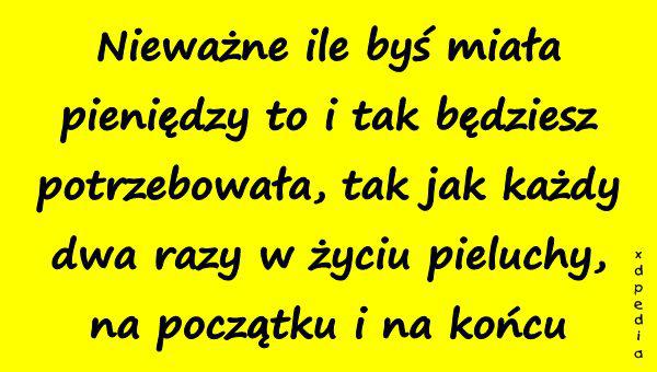 Nieważne ile byś miała pieniędzy to i tak będziesz