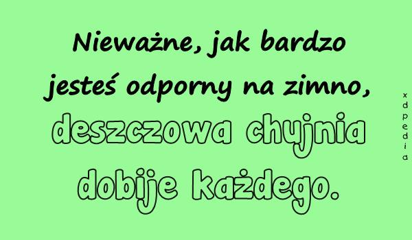 Nieważne, jak bardzo jesteś odporny na zimno, deszczowa