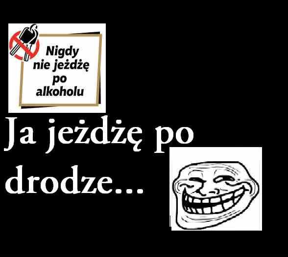 Nigdy nie jeżdżę po alkoholu Ja jeżdżę po drodze