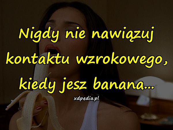 Nigdy nie nawiązuj kontaktu wzrokowego, kiedy jesz banana