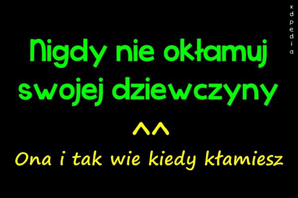 Nigdy nie okłamuj swojej dziewczyny... Ona i tak wie kiedy