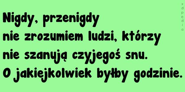 Nigdy, przenigdy nie zrozumiem ludzi, którzy nie szanują