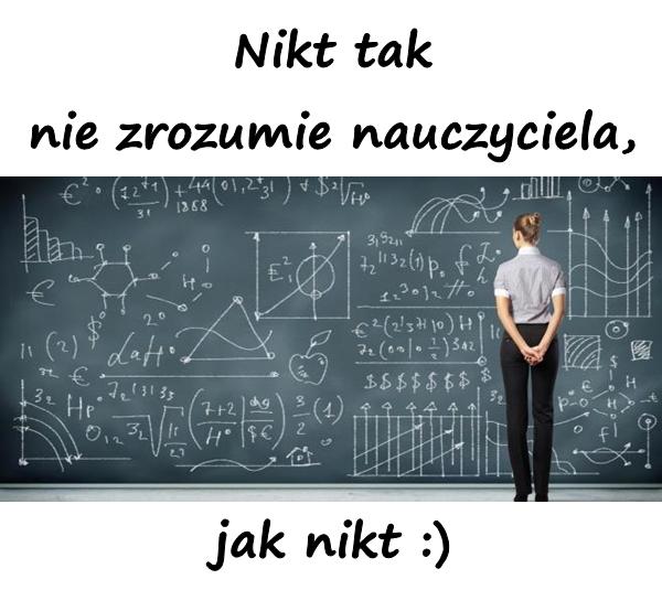 Nikt tak nie zrozumie nauczyciela, jak nikt