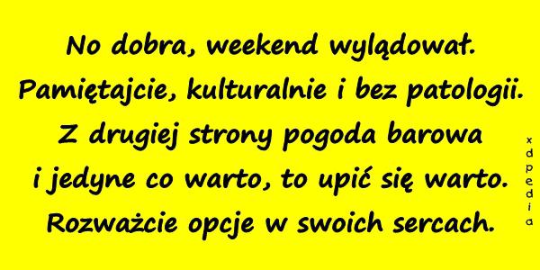 No dobra, weekend wylądował. Pamiętajcie, kulturalnie i bez