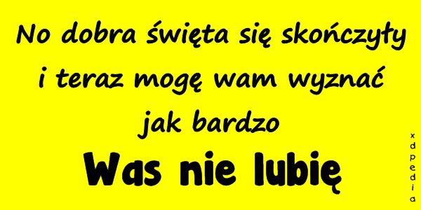 No dobra święta się skończyły i teraz mogę wam wyznać jak