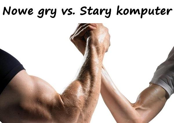 Nowe gry vs. Stary komputer