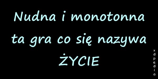 Nudna i monotonna ta gra co się nazywa ŻYCIE