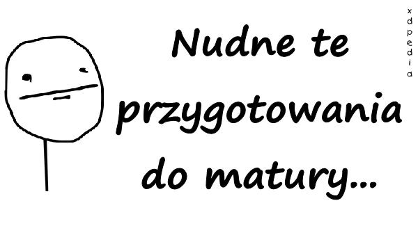 Nudne te przygotowania do matury