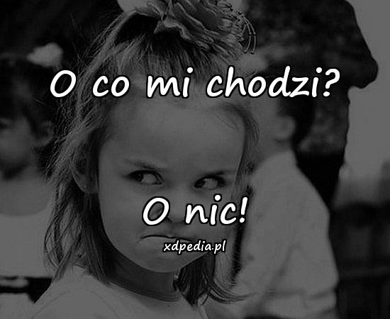 O co mi chodzi? O nic