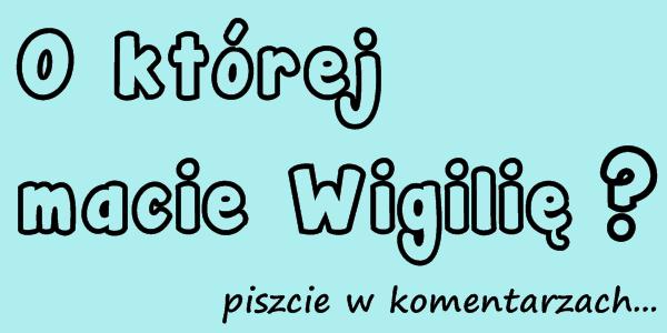 O której macie Wigilię? Piszcie w komentarzach