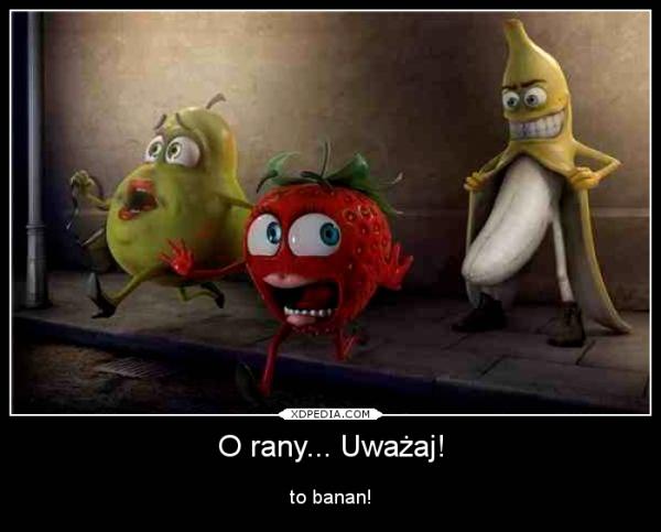 O rany... Uważaj! to banan