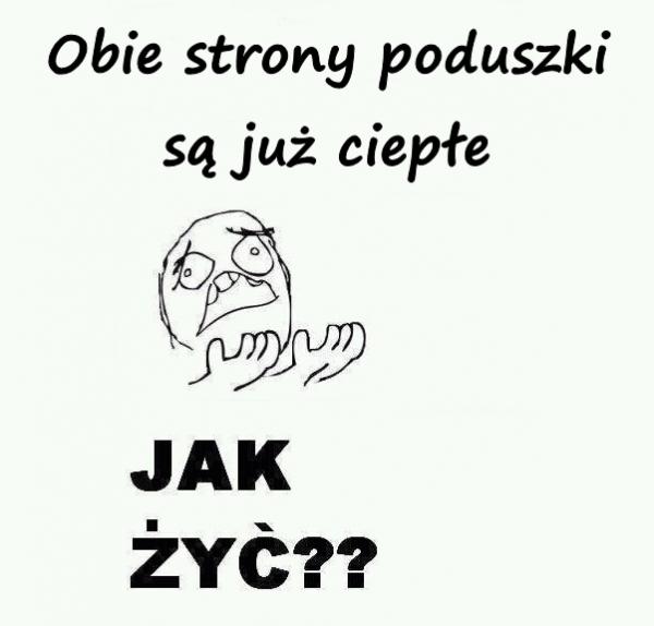 Obie strony poduszki są już ciepłe. Jak tu żyć