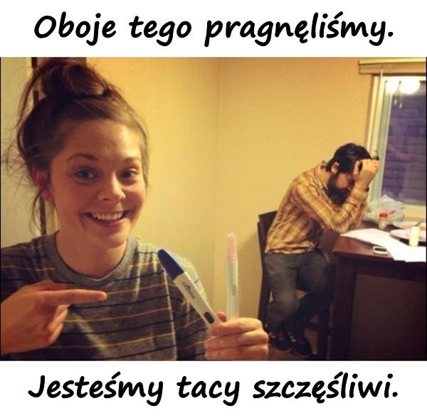 Oboje tego pragnęliśmy. Jesteśmy tacy szczęśliwi