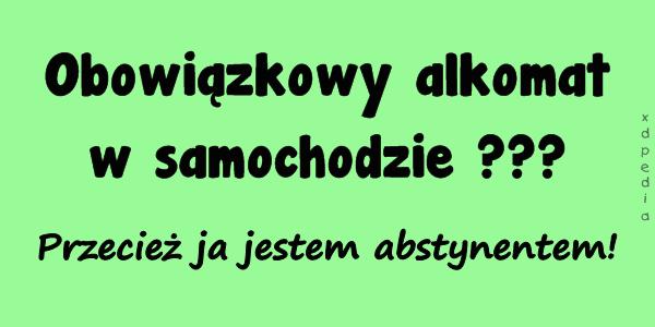 Obowiązkowy alkomat w samochodzie??? Przecież ja jestem