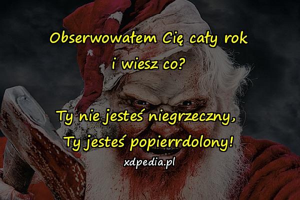 Obserwowałem Cię cały rok i wiesz co? Ty nie jesteś