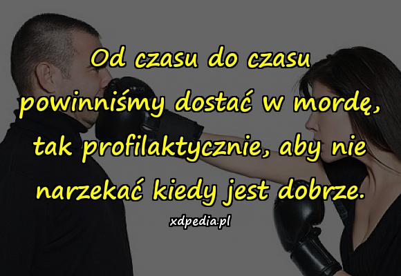 Od czasu do czasu powinniśmy dostać w mordę, tak