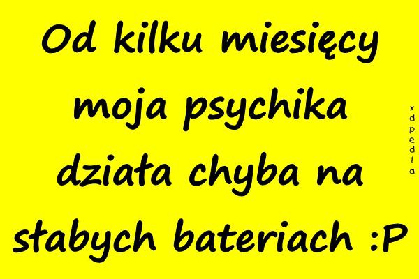 Od kilku miesięcy moja psychika działa chyba na słabych