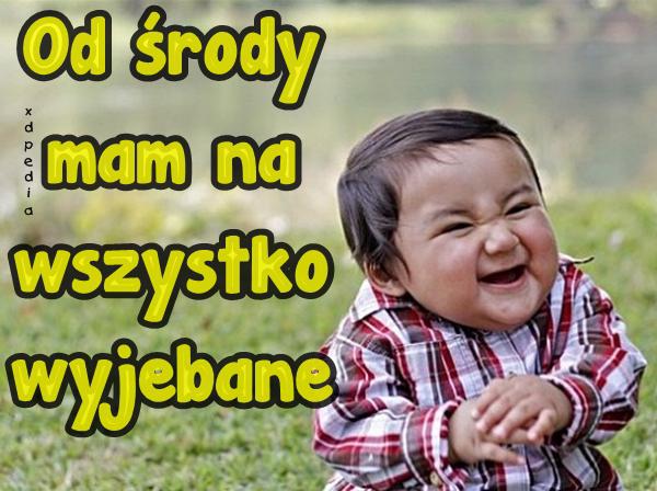 Od środy mam na wszystko wyjebane