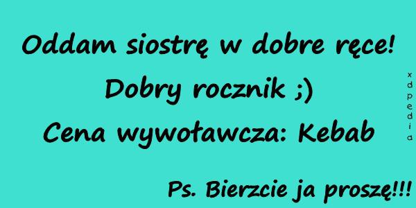 Oddam siostrę w dobre ręce! Dobry rocznik ;) Cena