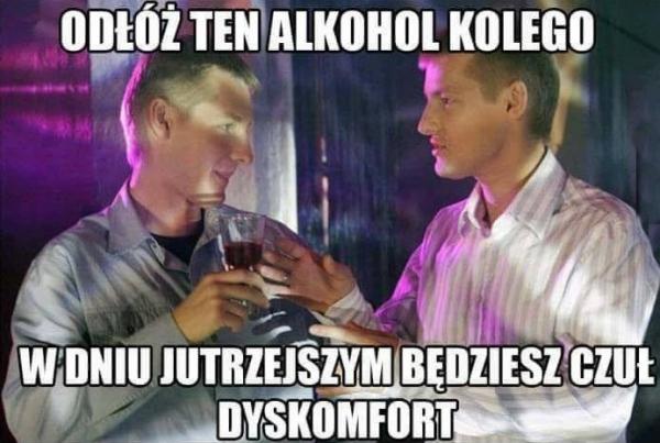 - Odłóż ten wysoko procentowy alkohol - W dniu jutrzejszym