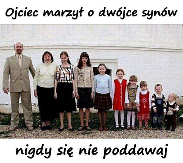 Ojciec marzył o dwójce synów, nigdy się nie poddawaj