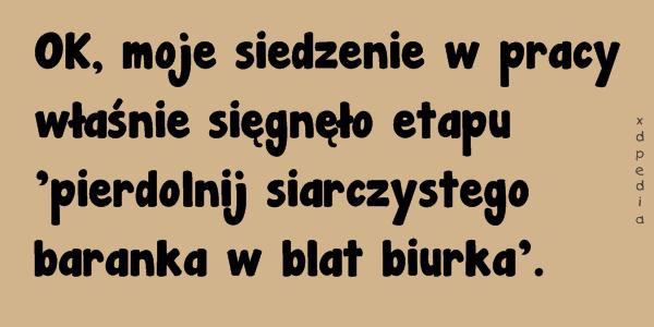 OK, moje siedzenie w pracy właśnie sięgnęło etapu