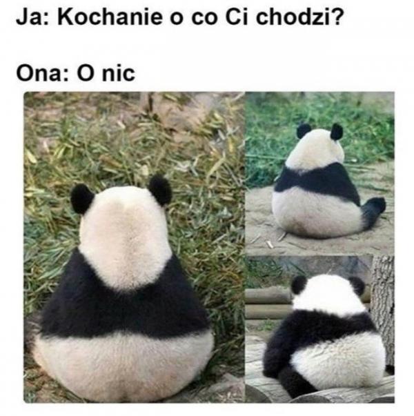 On: Kochanie, o co Ci chodzi? Ona: O nic