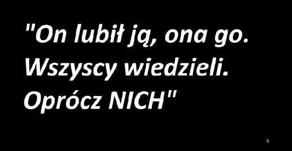 On lubił ją, ona go. Wszyscy wiedzieli. Oprócz NICH