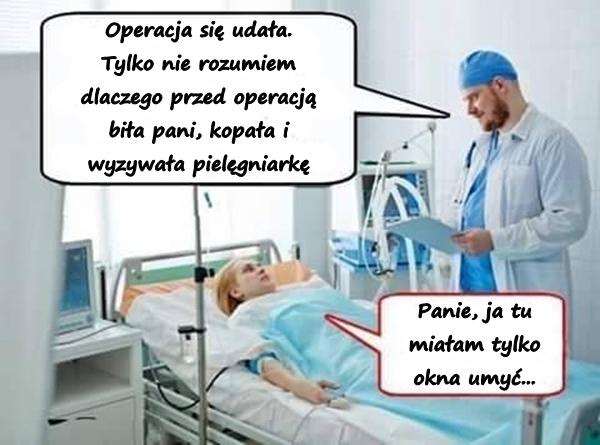 - Operacja się udała. Tylko nie rozumiem dlaczego przed