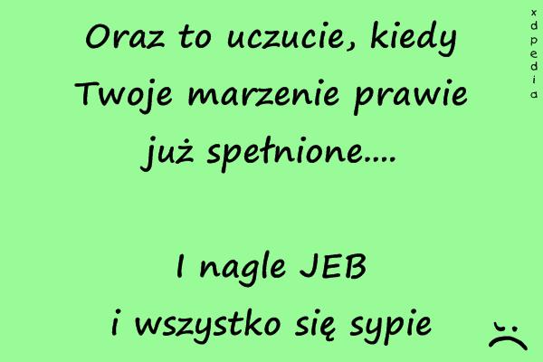 Oraz to uczucie, kiedy Twoje marzenie prawie już