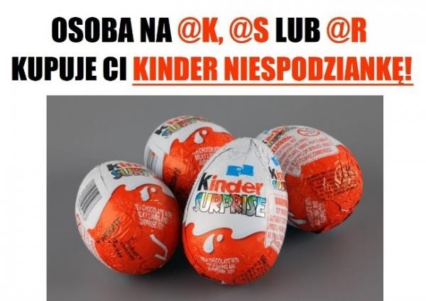 Osoba na K, S lub R kupuje Ci kinder niespodziankę