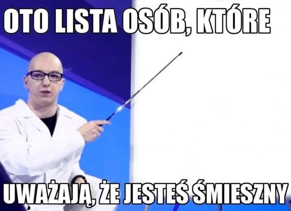 Oto lista osób które uważają że jesteś śmieszny